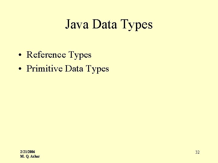 Java Data Types • Reference Types • Primitive Data Types 2/21/2006 M. Q. Azhar