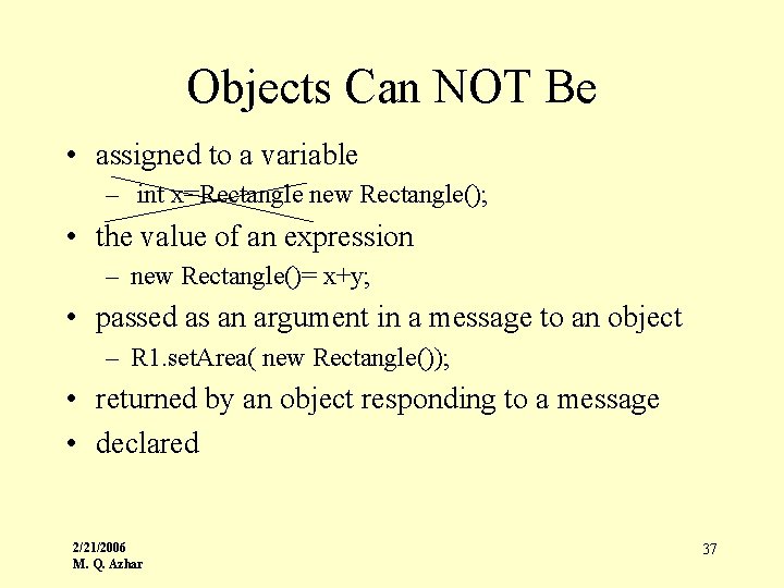 Objects Can NOT Be • assigned to a variable – int x=Rectangle new Rectangle();