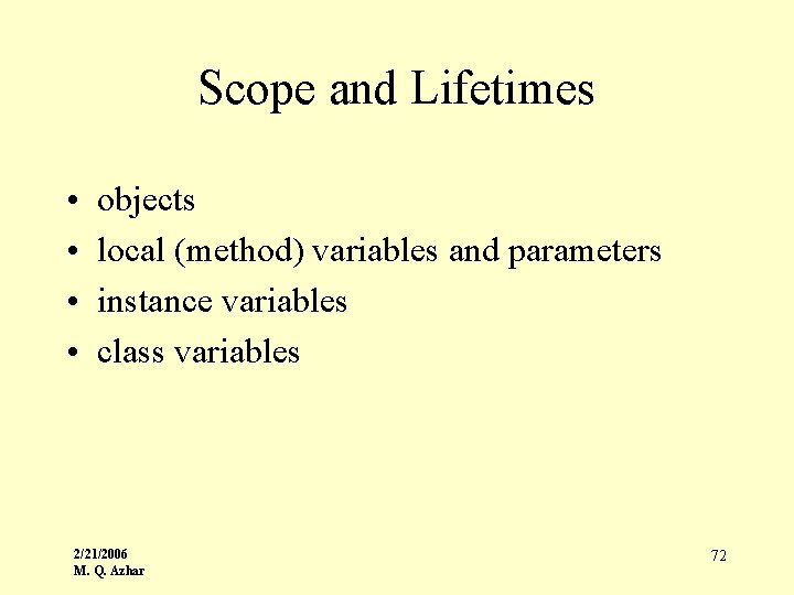 Scope and Lifetimes • • objects local (method) variables and parameters instance variables class