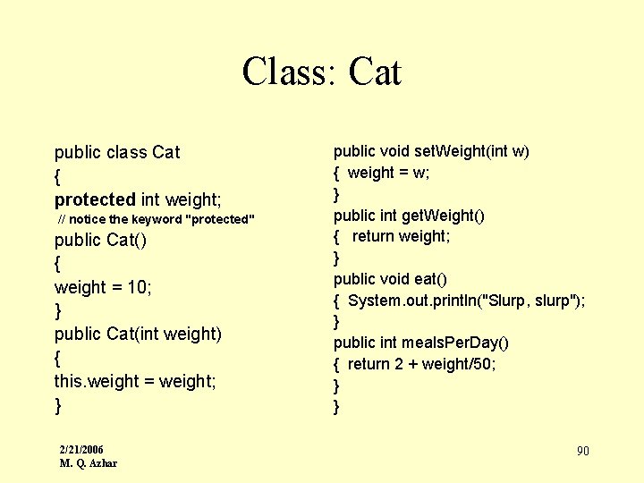 Class: Cat public class Cat { protected int weight; // notice the keyword "protected"