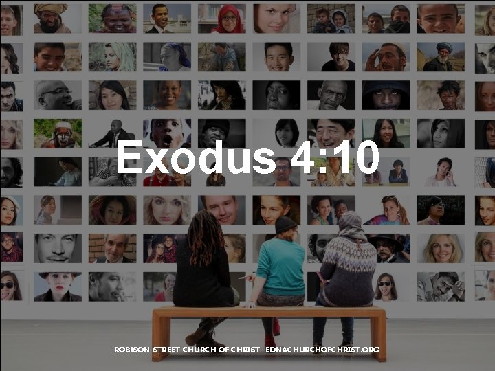 Exodus 4: 10 ROBISON STREET CHURCH OF CHRIST- EDNACHURCHOFCHRIST. ORG 