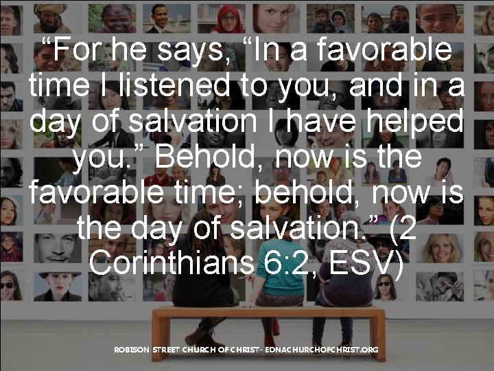 “For he says, “In a favorable time I listened to you, and in a