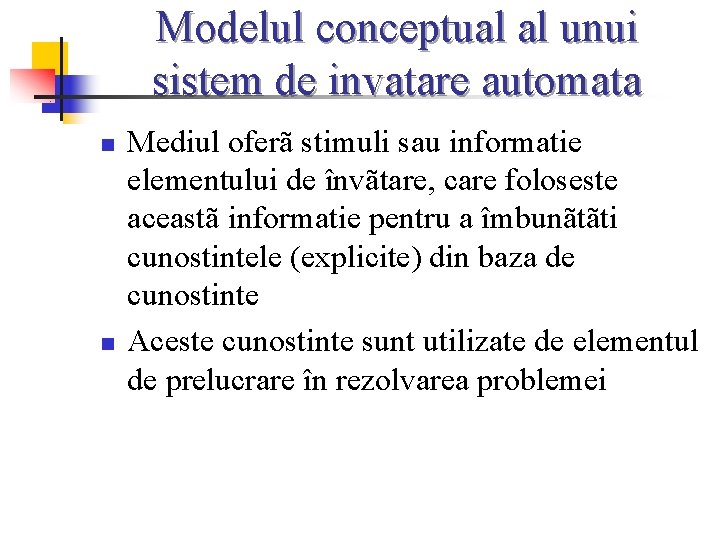 Modelul conceptual al unui sistem de invatare automata n n Mediul oferã stimuli sau
