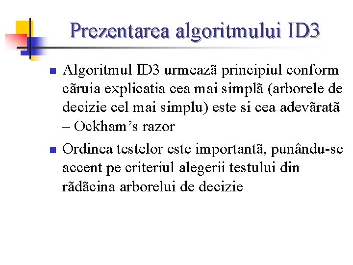 Prezentarea algoritmului ID 3 n n Algoritmul ID 3 urmeazã principiul conform cãruia explicatia