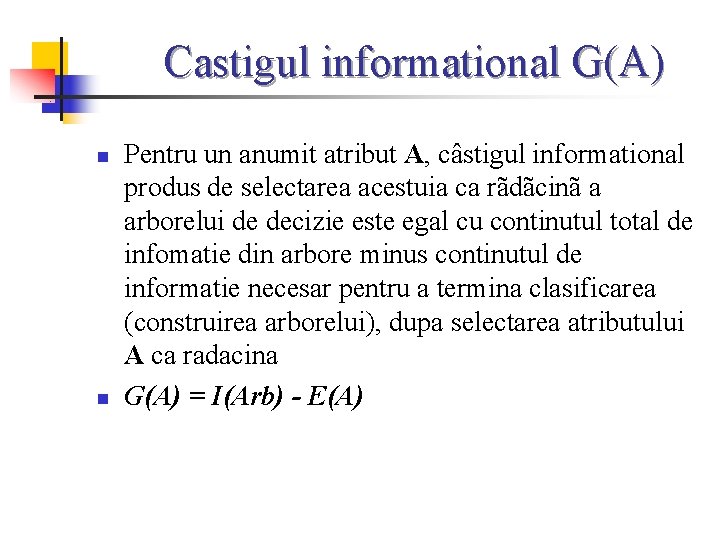 Castigul informational G(A) n n Pentru un anumit atribut A, câstigul informational produs de