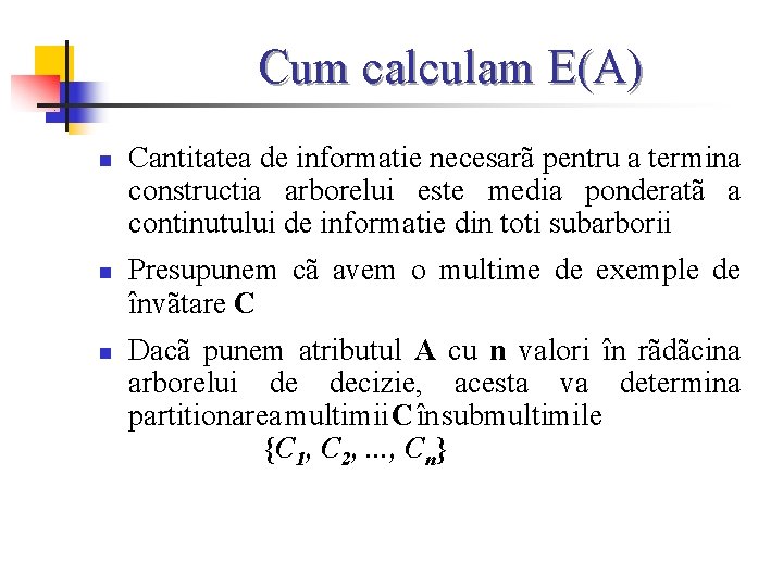 Cum calculam E(A) n n n Cantitatea de informatie necesarã pentru a termina constructia