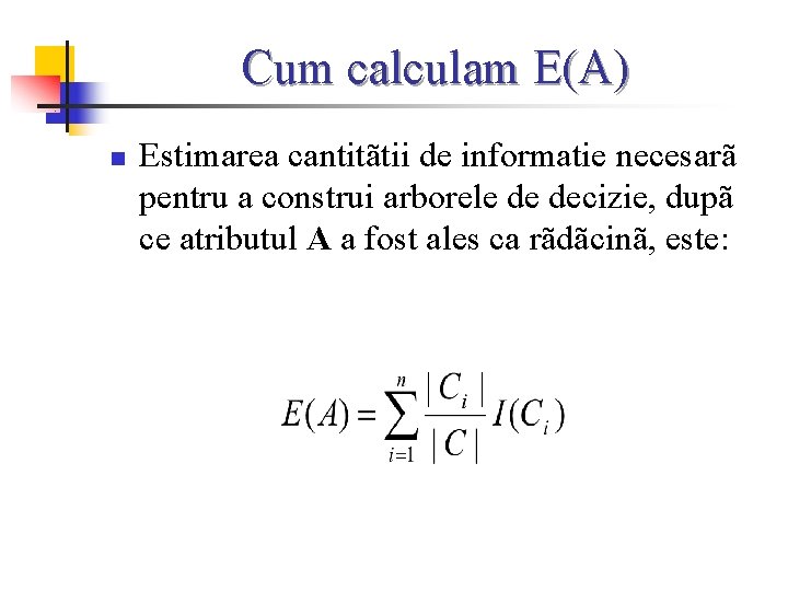 Cum calculam E(A) n Estimarea cantitãtii de informatie necesarã pentru a construi arborele de