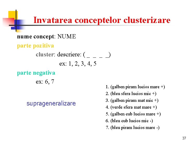 Invatarea conceptelor clusterizare nume concept: NUME parte pozitiva cluster: descriere: ( _ _) ex: