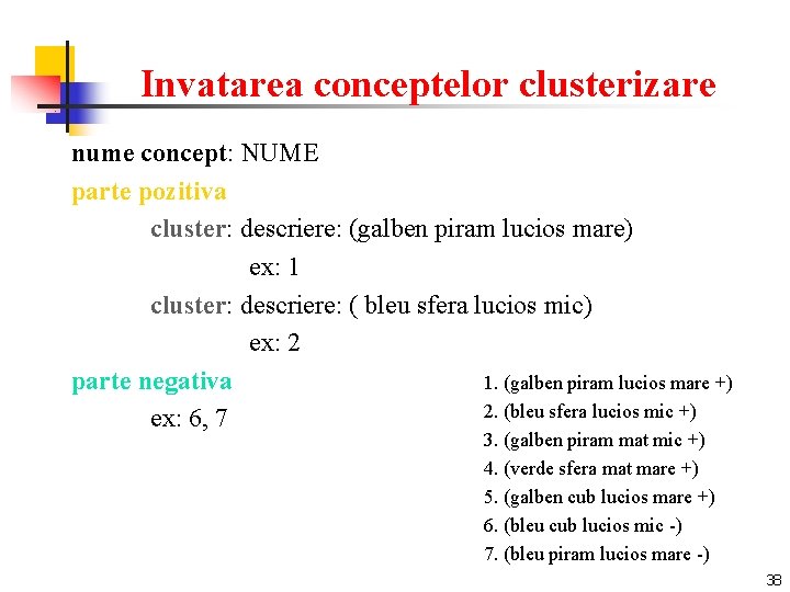 Invatarea conceptelor clusterizare nume concept: NUME parte pozitiva cluster: descriere: (galben piram lucios mare)