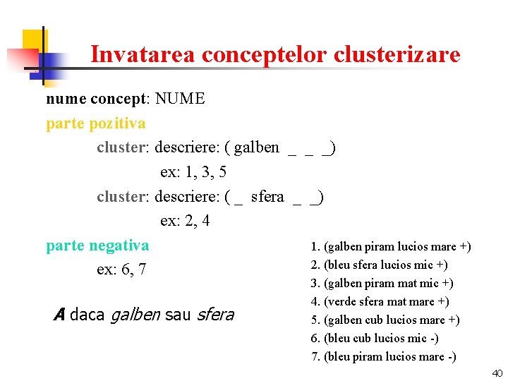 Invatarea conceptelor clusterizare nume concept: NUME parte pozitiva cluster: descriere: ( galben _ _