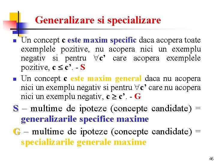 Generalizare si specializare n n Un concept c este maxim specific daca acopera toate