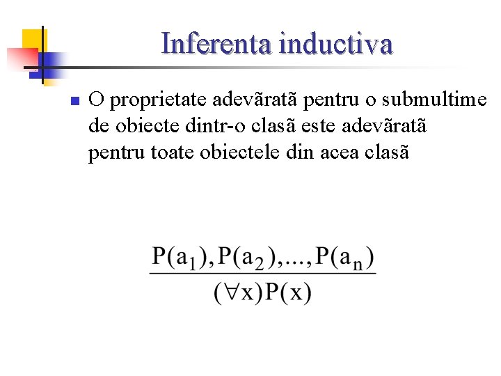 Inferenta inductiva n O proprietate adevãratã pentru o submultime de obiecte dintr-o clasã este