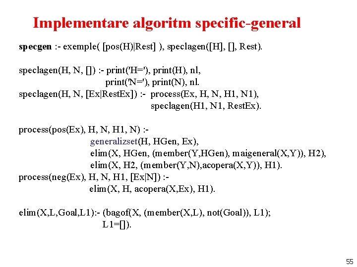 Implementare algoritm specific-general specgen : - exemple( [pos(H)|Rest] ), speclagen([H], [], Rest). speclagen(H, N,