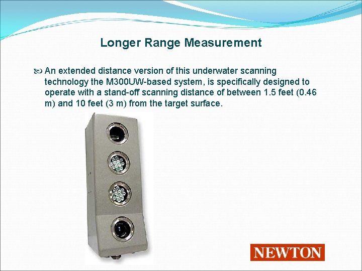 Longer Range Measurement An extended distance version of this underwater scanning technology the M
