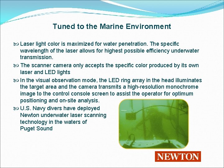 Tuned to the Marine Environment Laser light color is maximized for water penetration. The