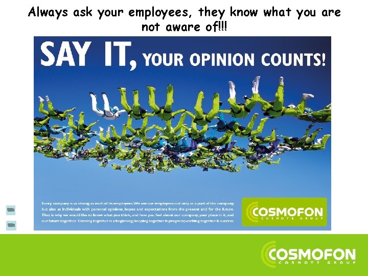 Always ask your employees, they know what you are not aware of!!! 