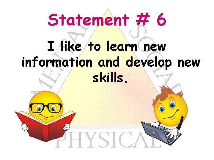 Statement # 6 I like to learn new information and develop new skills. 