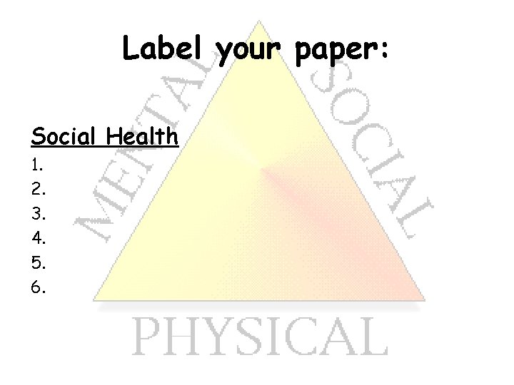 Label your paper: Social Health 1. 2. 3. 4. 5. 6. 