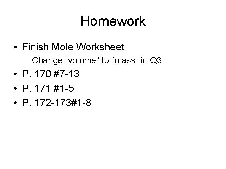 Homework • Finish Mole Worksheet – Change “volume” to “mass” in Q 3 •