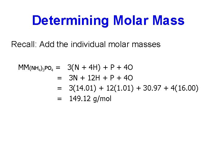 Determining Molar Mass Recall: Add the individual molar masses MM(NH 4)3 PO 4 =