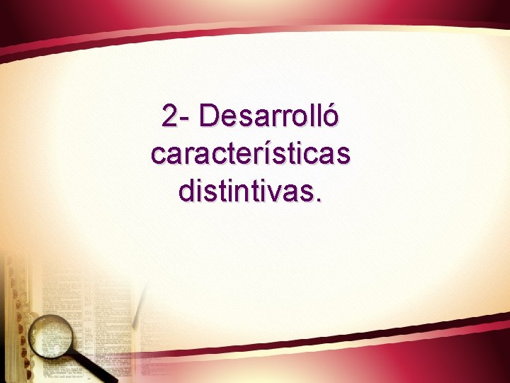 2 - Desarrolló características distintivas. 