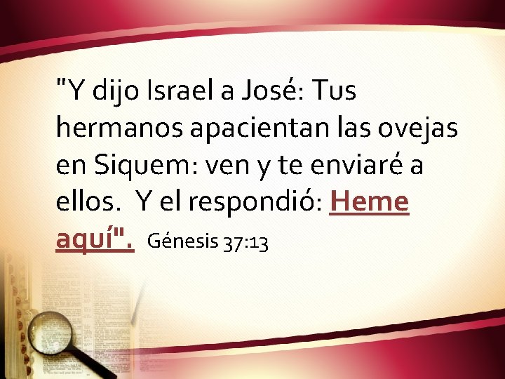 "Y dijo Israel a José: Tus hermanos apacientan las ovejas en Siquem: ven y