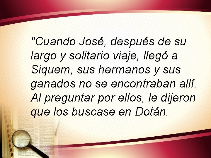 "Cuando José, después de su largo y solitario viaje, llegó a Siquem, sus hermanos