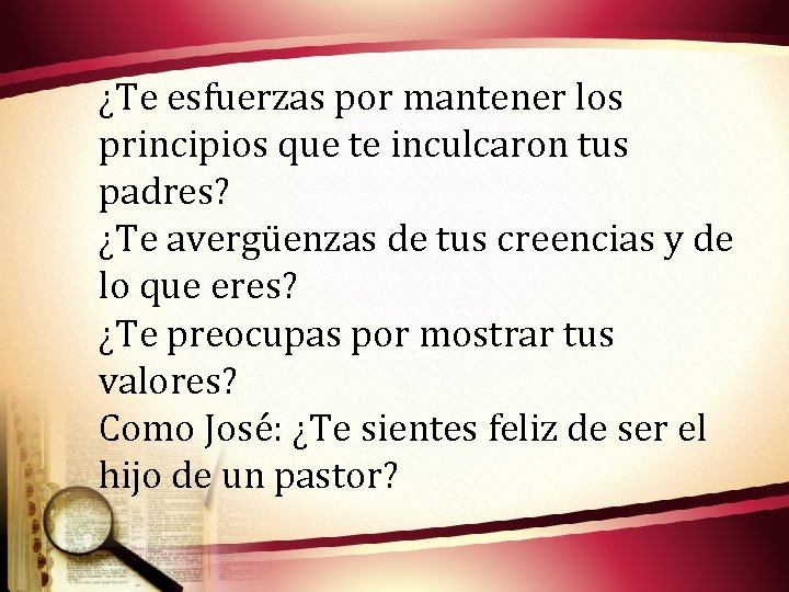 ¿Te esfuerzas por mantener los principios que te inculcaron tus padres? ¿Te avergüenzas de