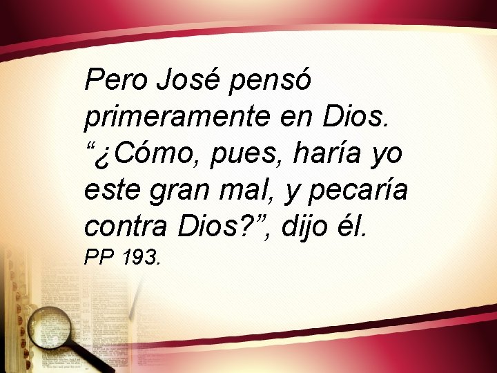 Pero José pensó primeramente en Dios. “¿Cómo, pues, haría yo este gran mal, y