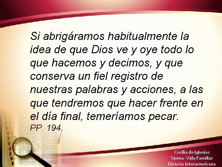 Si abrigáramos habitualmente la idea de que Dios ve y oye todo lo que