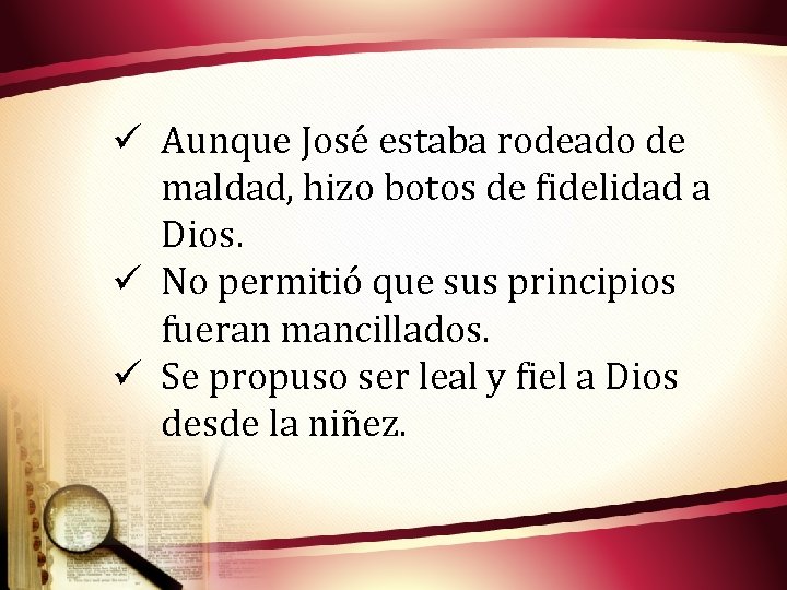 ü Aunque José estaba rodeado de maldad, hizo botos de fidelidad a Dios. ü