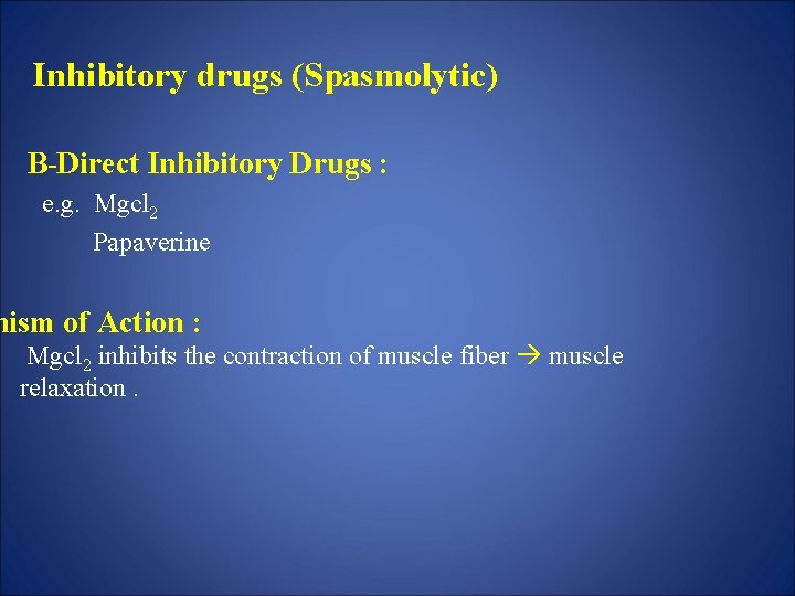 Inhibitory drugs (Spasmolytic) B-Direct Inhibitory Drugs : e. g. Mgcl 2 Papaverine nism of
