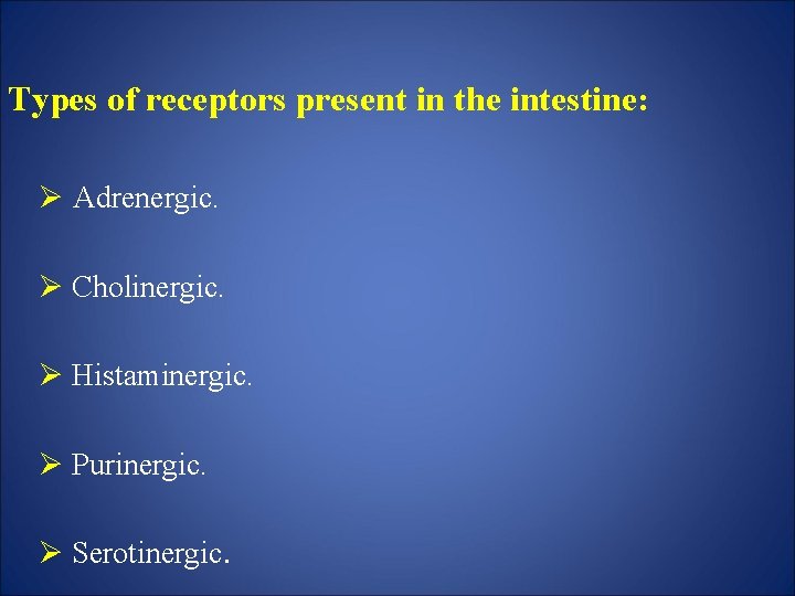 Types of receptors present in the intestine: Ø Adrenergic. Ø Cholinergic. Ø Histaminergic. Ø
