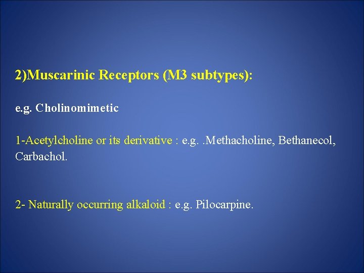 2)Muscarinic Receptors (M 3 subtypes): e. g. Cholinomimetic 1 -Acetylcholine or its derivative :