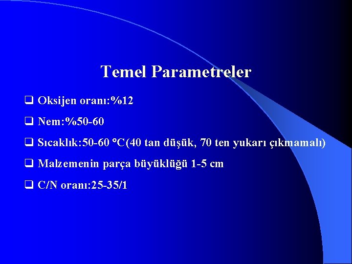 Temel Parametreler q Oksijen oranı: %12 q Nem: %50 -60 q Sıcaklık: 50 -60