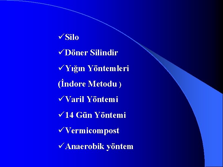 üSilo üDöner Silindir üYığın Yöntemleri (İndore Metodu ) üVaril Yöntemi ü 14 Gün Yöntemi