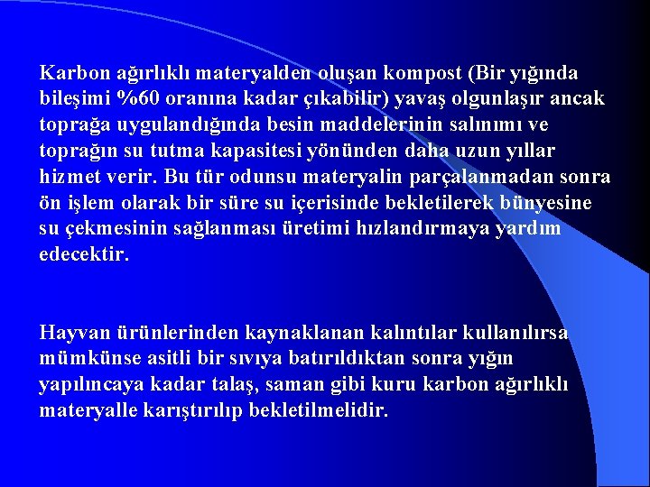 Karbon ağırlıklı materyalden oluşan kompost (Bir yığında bileşimi %60 oranına kadar çıkabilir) yavaş olgunlaşır