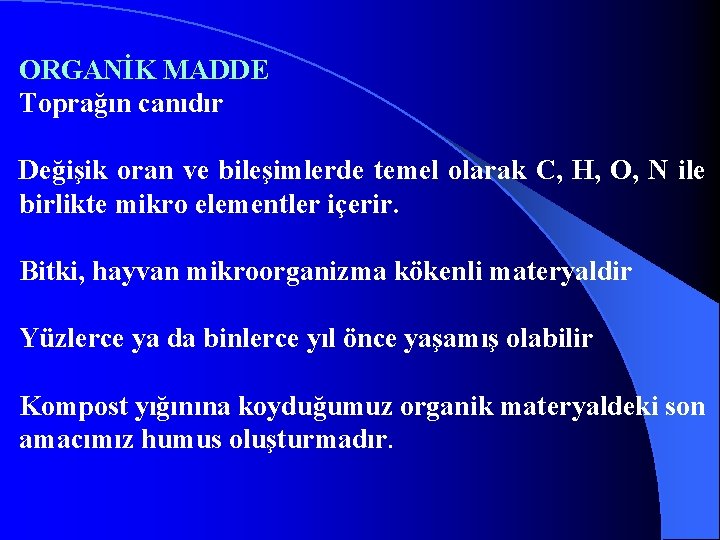 ORGANİK MADDE Toprağın canıdır Değişik oran ve bileşimlerde temel olarak C, H, O, N