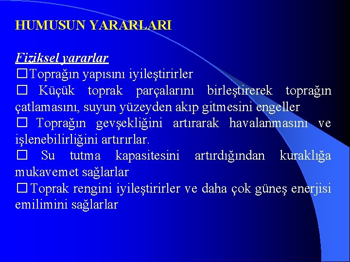 HUMUSUN YARARLARI Fiziksel yararlar �Toprağın yapısını iyileştirirler � Küçük toprak parçalarını birleştirerek toprağın çatlamasını,