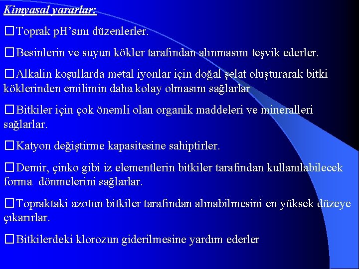 Kimyasal yararlar: �Toprak p. H’sını düzenlerler. �Besinlerin ve suyun kökler tarafından alınmasını teşvik ederler.