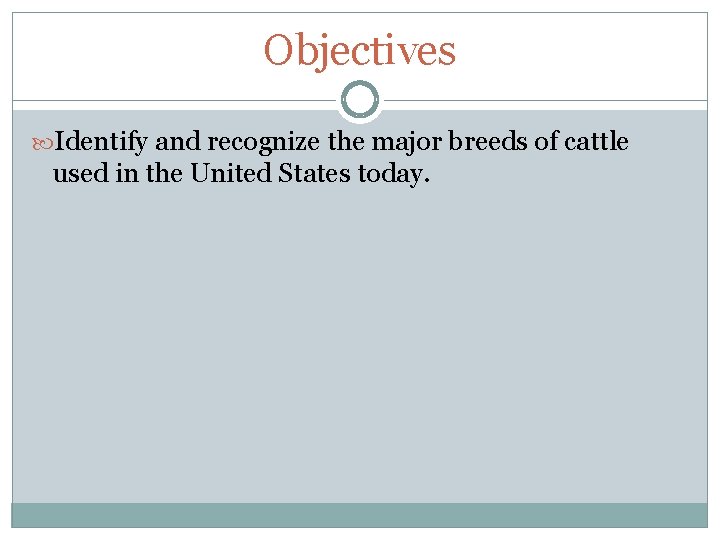 Objectives Identify and recognize the major breeds of cattle used in the United States