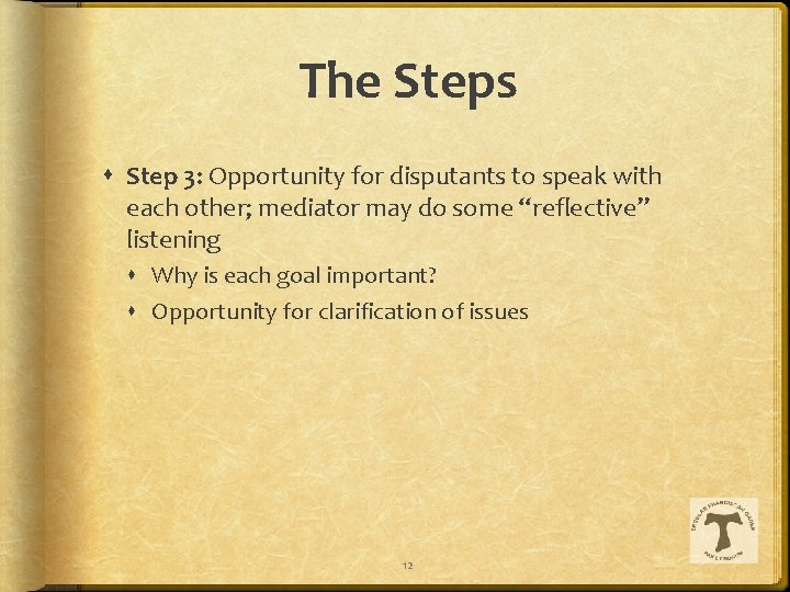 The Steps Step 3: Opportunity for disputants to speak with each other; mediator may