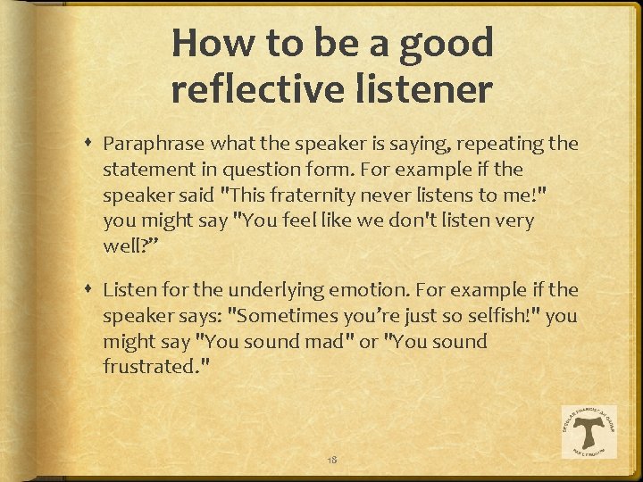 How to be a good reflective listener Paraphrase what the speaker is saying, repeating