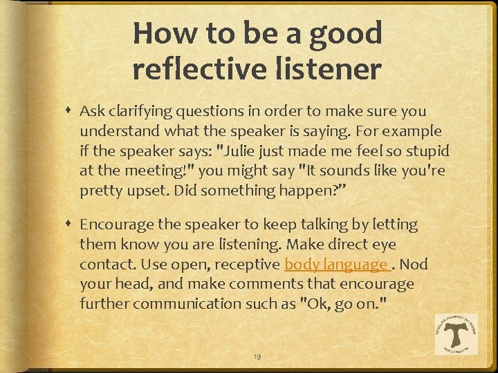 How to be a good reflective listener Ask clarifying questions in order to make