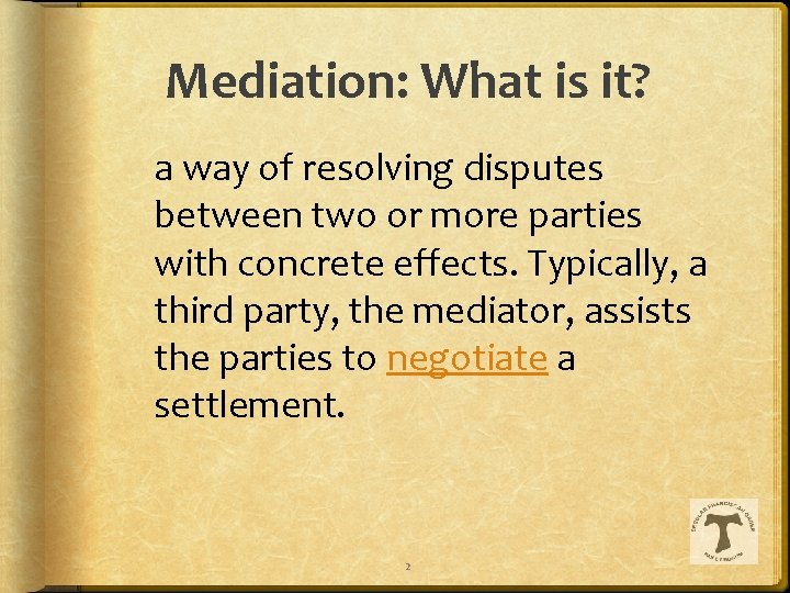 Mediation: What is it? a way of resolving disputes between two or more parties