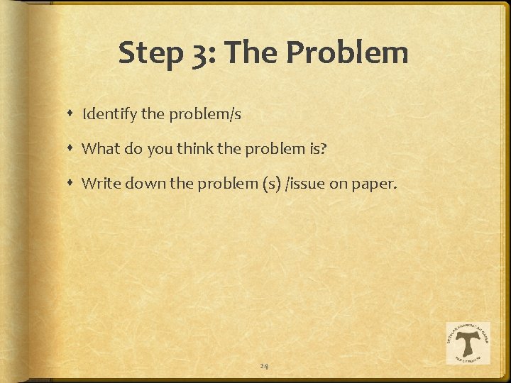 Step 3: The Problem Identify the problem/s What do you think the problem is?