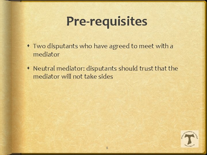 Pre-requisites Two disputants who have agreed to meet with a mediator Neutral mediator: disputants