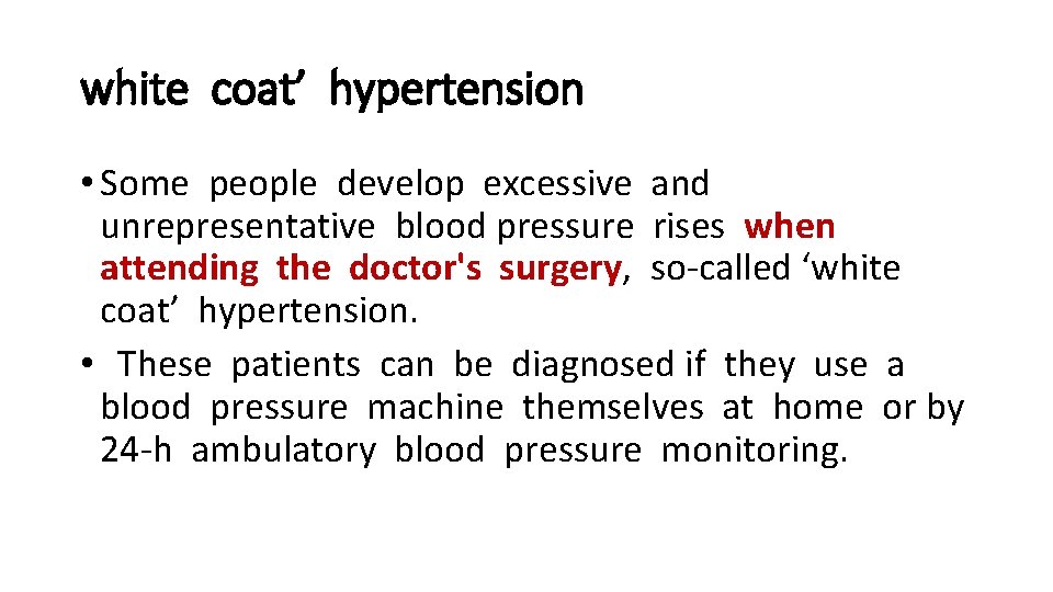 white coat’ hypertension • Some people develop excessive and unrepresentative blood pressure rises when