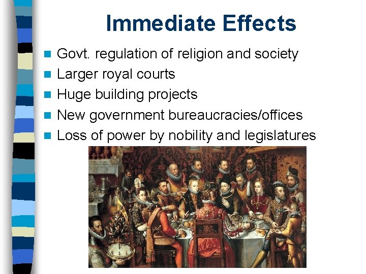 Immediate Effects n n n Govt. regulation of religion and society Larger royal courts Immediate Effects n n n Govt. regulation of religion and society Larger royal courts
