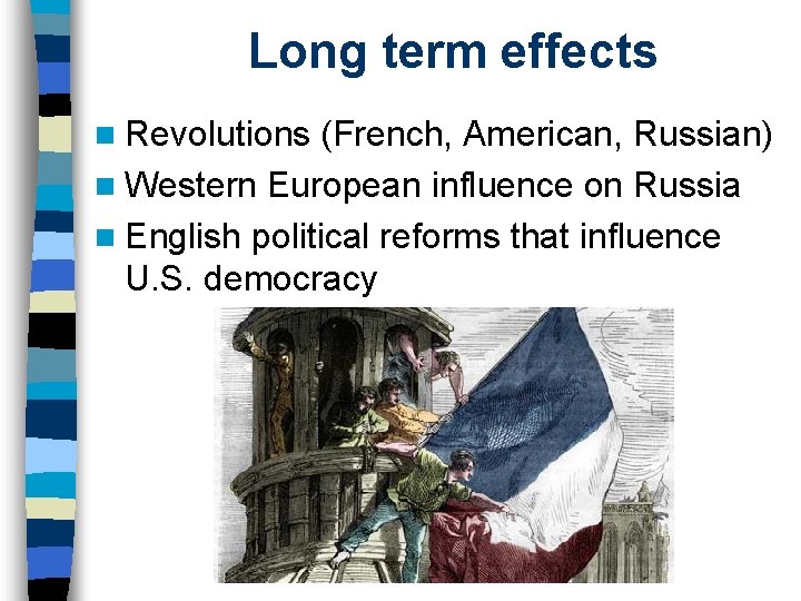 Long term effects n Revolutions (French, American, Russian) n Western European influence on Russia Long term effects n Revolutions (French, American, Russian) n Western European influence on Russia